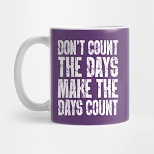 Don't Count The Days Make The Days Count Mug